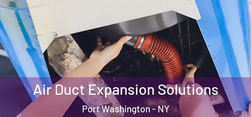 Air Duct Expansion Solutions Port Washington - NY