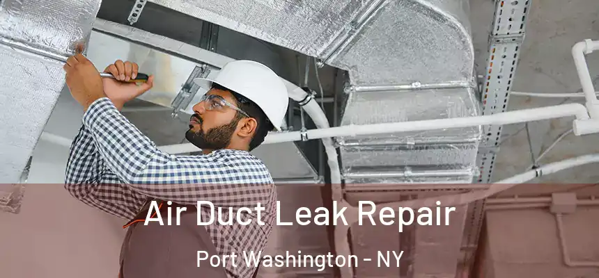 Air Duct Leak Repair Port Washington - NY