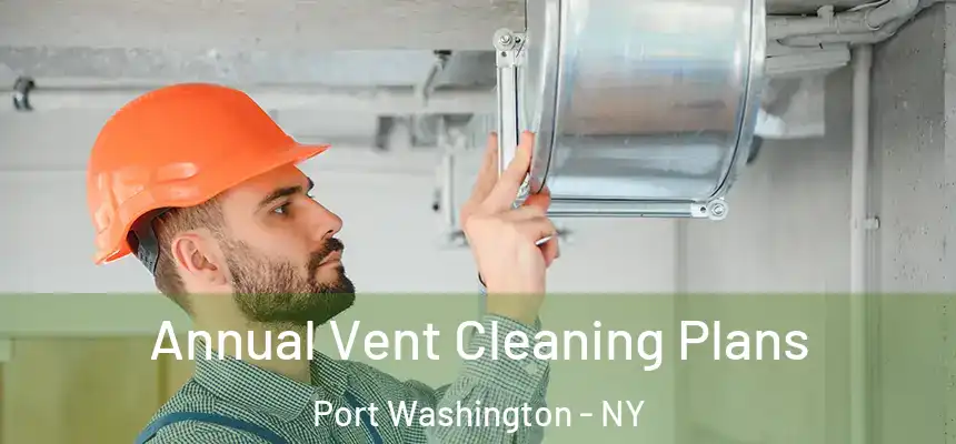 Annual Vent Cleaning Plans Port Washington - NY