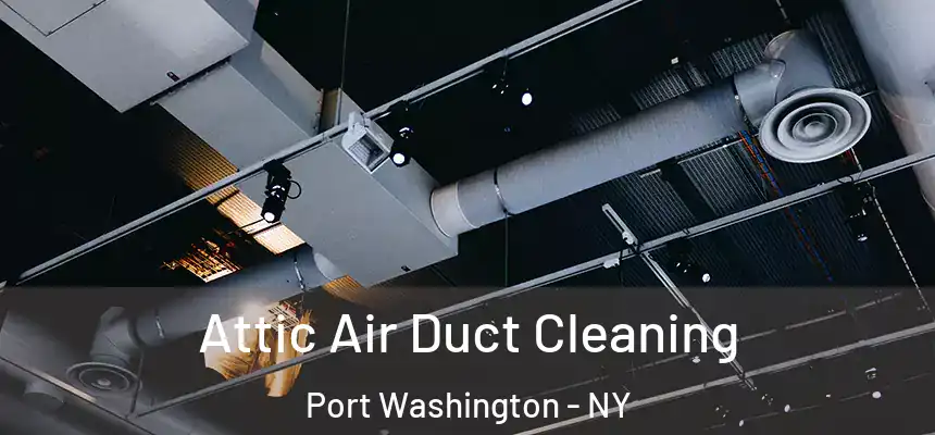 Attic Air Duct Cleaning Port Washington - NY