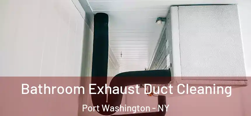 Bathroom Exhaust Duct Cleaning Port Washington - NY