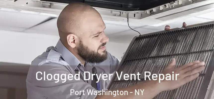 Clogged Dryer Vent Repair Port Washington - NY