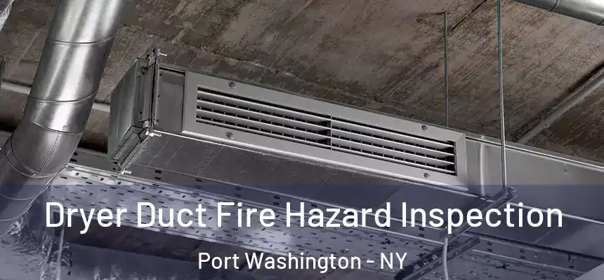 Dryer Duct Fire Hazard Inspection Port Washington - NY