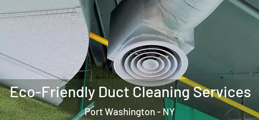 Eco-Friendly Duct Cleaning Services Port Washington - NY