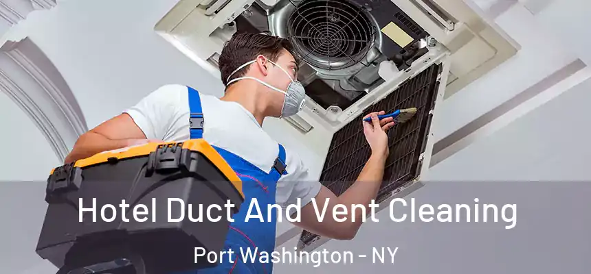 Hotel Duct And Vent Cleaning Port Washington - NY