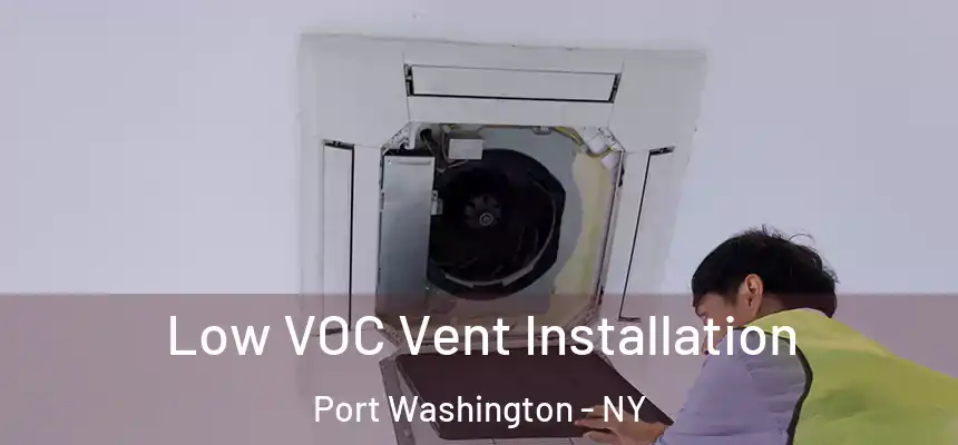 Low VOC Vent Installation Port Washington - NY