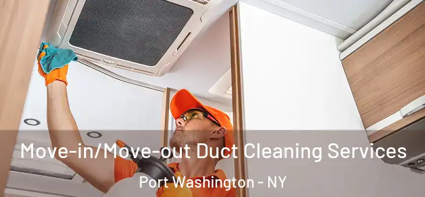 Move-in/Move-out Duct Cleaning Services Port Washington - NY