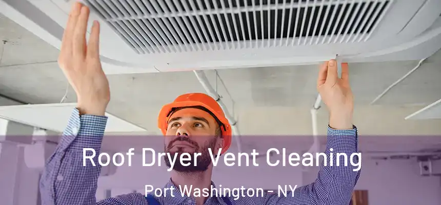  Roof Dryer Vent Cleaning Port Washington - NY
