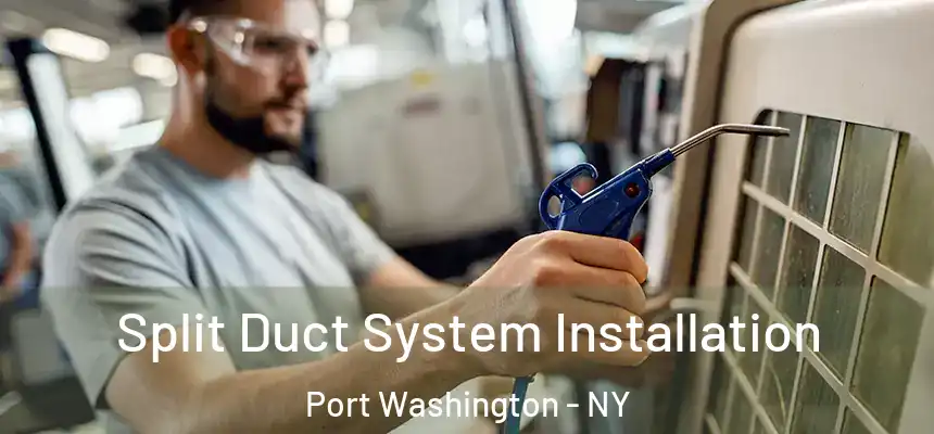  Split Duct System Installation Port Washington - NY